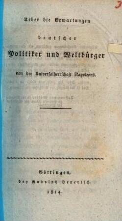 Ueber die Erwartungen deutscher Politiker und Weltbürger von der Universalherrschaft Napoleons