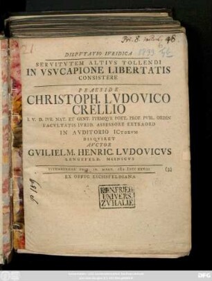 Dispvtatio Ivridica Servitvtem Altivs Tollendi In Vsvcapione Libertatis Consistere Praeside Christoph. Ludovico Crellio I. V. D. Ivr. Nat. Et Gent. Itemqve Poet. Prof. Pvbl. Ordin Facvltatis Ivrid. Assessore Extraord In Avditorio ICtorvm Disqviret Avctor Gvilielm. Henric. Ludovicvs Lengefeld. Misnicvs
