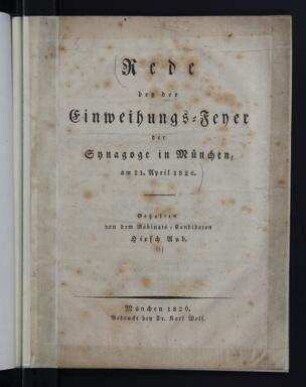 Rede bey der Einweihungs-Feyer der Synagoge in München am 21. April 1826 / gehalten von dem Rabinats-Candidaten Hirsch Aub