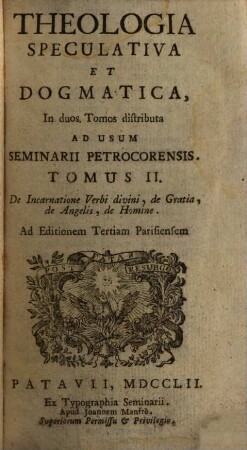 Theologia Speculativa Et Dogmatica : In duos Tomos distributa ; Ad Usum Seminarii Petrocorensis. 2, De Incarnatione Verbi divini, de Gratia, de Angelis, de Homine