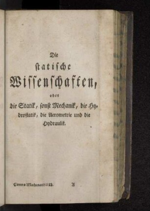 Die statische Wissenschaften, oder die Statik, sonst Mechanik, die Hydrostatik, die Aerometrie und die Hydraulik.