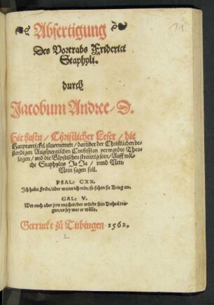Abfertigung || Des Vortrabs Friderici || Staphyli.|| durch || Jacobum Andree/ D.|| Hie hastu/ Christlicher Leser/ die || Hauptartickel züuernemen/ darüber der Christlichen be=||stendigen Augspurgischen Confession verwandte Theo=||logen/ vnd die Bäpstischen streittig sein/ ... ||