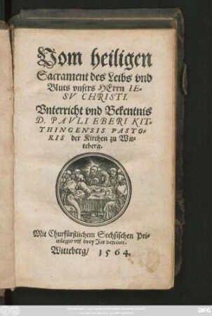 Vom heiligen || Sacrament des Leibs vnd || Bluts vnsers HErrn IE=||SV CHRISTI.|| Vnterricht vnd Bekentnis || D. PAVLI EBERI KIT=||THINGENSIS PASTO=||RIS der Kirchen zu Wit=||teberg.||