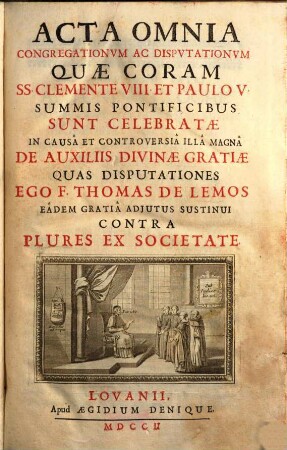 Acta omnia congregationum ac disputationum quae coram SS. Clemente VIII. et Paulo V. summis pontificibus sunt celebratae in causa et controversia illa magna de auxiliis divinae gratiae
