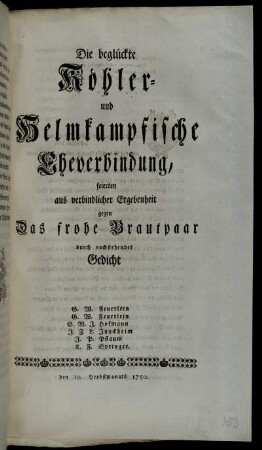 Die beglückte Köhler- und Helmkampfischen Eheverbindung, feierten aus verbindlicher Ergebenheit gegen Das frohe Brautpaar durch nachstehendes Gedicht G.W. Feuerlein ... : den 10. Herbstmonats 1750.