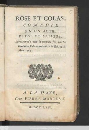 Rose Et Colas : Comedie En Un Acte, Prose Et Musique, Representée pour la premiere fois par les Comédiens Italiens ordinaires du Roi, le 8.Mars 1764