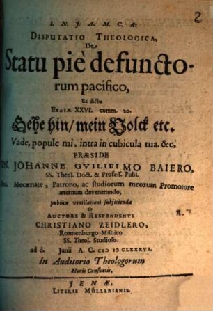 Disputatio Theologica, De Statu pie defunctorum pacifico : Ex dicto Esaiae XXVI. comm. 20. Gehe hin, mein Volck etc. Vade, popule mi, intra in cubicula tua. &c,