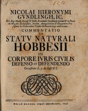 Nicolai Hieronymi Gundlingii, IC ... Commentatio De Statv Natvrali Hobbesii In Corpore Ivris Civilis Defenso Et Defendendo : Occasione L. 5. de Iust. et I.