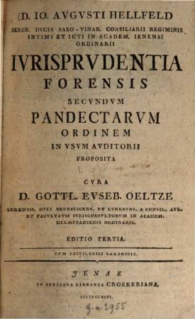 D. Io. Avgvsti Hellfeld, Seren. Dvcis Saxo-Vinar. Consiliarii Regiminis Intimi ... Ivrisprvdentia Forensis Secvndvm Pandectarvm Ordinem In Vsvm Avditorii Proposita