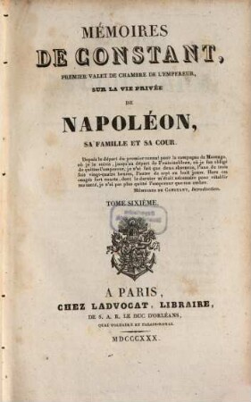 Mémoires de Constant, premier valet de l'empereur, sur la vie privée de Napoléon, sa famille et sa cour. 6