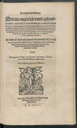 Gerichts unordnung/ Darinn angezeigt wirdt/ wie und in was massen der leydig sathan bißweilen Unordnung und Zerrüttung im Gerichten durch die Richter/ Kläger/ Beklagten/ Advocaten/ Procuratorn/ Zeugen und dergleichen Personen/ so zu einem Gericht gehören/ anrichten thut ...