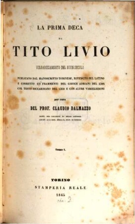 La prima deca di (Tito Livio) volgarizzamento del buon secolo publicato dal manoscritto Torinese, riveduto sul latino e corretto co‛framenti del codice Adriani del 1326 col testo Riccardiano del 1352 e con altre varielezioni per cura del Prof. Claud. Dalmazzo, 1