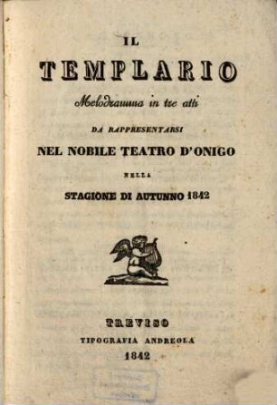 Il templario : Melodramma in 3 atti. Da rappresentarsi nel Nobile Teatro d'Onigo nella Stagione di autunno 1842. (Musica: Ottone Nicolai [Otto Nicolai]). [Walter Scott]
