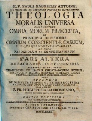 Theologia Moralis Universa : Complectens Omnia Morum Praecepta, Et Principia Decisionis Omnium Conscientiae Casuum, Suis Quaeque Momenti Stabilita ; Ad Usum Parochorum Et Confessariorum, 2. De Sacramentis Et Censuris