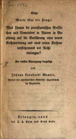 Einige Worte über die Frage: Was können die protestantischen Geistlichen und Gemeinden in Baiern in Beziehung auf die Einführung einer neuen Kirchenordnung und eines neuen Kirchenvorstheramts mit Recht verlangen?