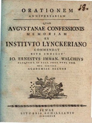Orationem anniversariam, quae Augustanae confessionis memoriam ex instituto Lynckeriano commendat, rite indicit Io. Ern. Imman. Walchius : [de symbolis praefatus]