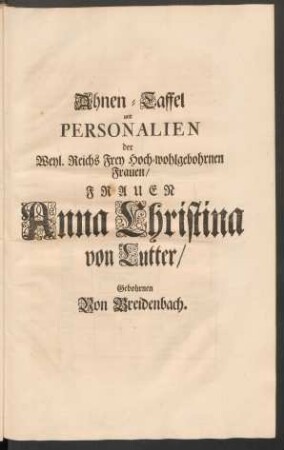 Ahnen - Taffel und Personalien der Weyl. Reichs Frey Hoch-wohlgebornen Frauen / Frauen Anna Christina von Lutter / Gebohrnen Von Breidenbach.