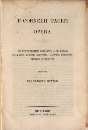 P. Cornelii Taciti Opera : ex vetustissimis codicibus a se denuo collatis, glossis seclusis, lacunis retectis, mendis correctis