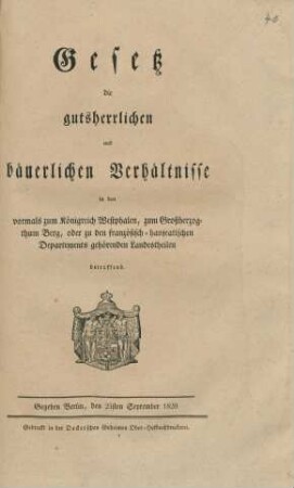 Gesetz die gutsherrlichen und bäuerlichen Verhältnisse in den vormals zum Königreich Westphalen, zum Großherzogthum Berg, oder zu den französisch-hanseatischen Departements gehörenden Landestheilen betreffend : Gegeben Berlin, den 25sten Septemper 1820
