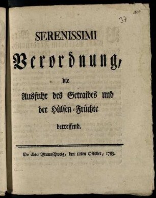 Serenissimi Verordnung, die Ausfuhr des Getraides und der Hülsen-Früchte betreffend : De dato Braunschweig, den 10ten Oktober 1789