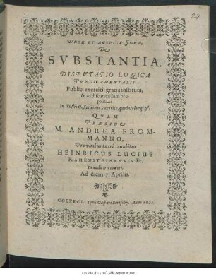 De Substantia. Disputatio Logica Praedicamentalis : Publici exercitii gratia instituta, & ad discutiendum proposita: In illustri Casimiriano Saxonico, quod Coburgi est