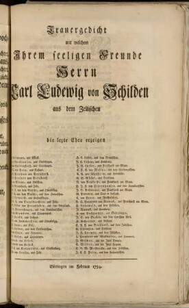 Trauergedicht mit welchem Ihrem seeligen Freunde Herrn Carl Ludewig von Schilden aus dem Zellischen die lezte Ehre erzeigen H. Balemann, ... J.H. Barckhausen, ... F. von Bardenfleth, ... : Göttingen im Februar 1754.