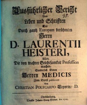 Ausführlicher Bericht Vom Leben und Schrifften Des Durch gantz Europam berühmten Herrn D. Laurentii Heisteri