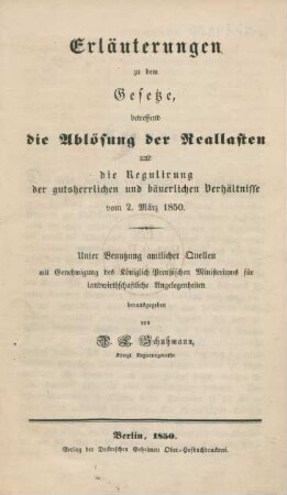 Erläuterungen zu dem Gesetze, betreffend die Ablösung der Reallasten und die Regulirung der gutsherrlichen und bäuerlichen Verhältnisse vom 2. März 1850 : Unter Benutzung amtlicher Quellen mit Genehmigung des Königlich Preußischen Ministeriums für landwirthschaftliche Angelegenheiten