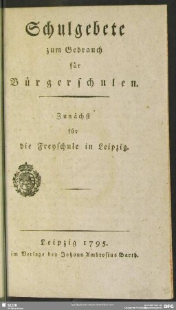 Schulgebete zum Gebrauch für Bürgerschulen. Zunächst für die Freyschule in Leipzig
