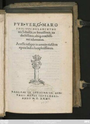 PVB. VERG. MARO || PHILIPPI MELANCHTHO||nis Scholijs, ut breuissimis, ita || doctissimis, ubiq; exactissi-||me adornatus.|| Accessit insuper in omnia eiusdem || opera Index locupletissimus.||