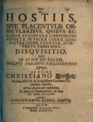 De Hostiis, Sive Placentvlis Orbicvlaribvs, Qvibvs Ecclesiæ Avgvstanæ Confessioni Addictæ In Sacræ Coenæ Administratione Vtvntvr, Nvm Vervs Panis Sint, Disqvisitio