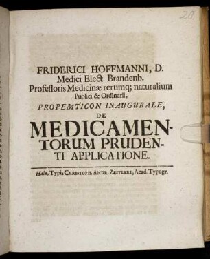 Friderici Hoffmanni, D. Medici ... Propemticon Inaugurale, De Medicamentorum Prudenti Applicatione : [P.P. sub sigillo Academico, Halae Magdeburg. d. 17. Iun. Anno MDCXCIV.]