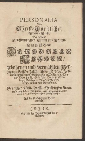 Personalia Oder Christ-Fürstlicher Lebens-Lauff/ Der Weyland Durchlauchtigsten Fürstin und Frauen/ Frauen Dorotheen Marien/ gebohrnen und vermählten Hertzogin zu Sachsen/ Jülich/ Cleve/ und Bergk/ Landgräffin in Thüringen ... : Bey Ihrer ... Leich-Begängnüß/ instehenden 6. Augusti nach verrichteter Predigt abzulesen