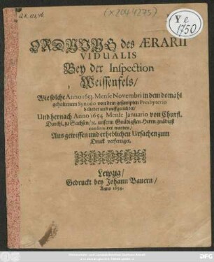 Ordnung des Aerarii Vidualis Bey der Inspection Weissenfels/ Wie solche Anno 1653. ... von dem gesampten Presbyterio ... auffgerichtet/ Und hernach Anno 1654 ... confirmiret worden : Aus gewissen und erheblichen Ursachen zum Druck verfertiget