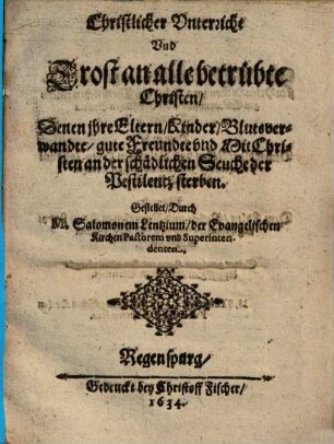 Christlicher Vnterricht Vnd Trost an alle betrübte Christen, Denen jhre Eltern, Kinder ... an der Seuche der Pestilentz sterben