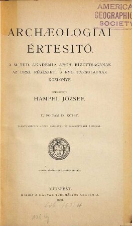 Archaeologiai értesítő : a Magyar Régészeti és művészettörténeti társulat tudományos folyóirata. 9. 1889