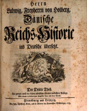 Herrn Ludwig, Freyherrn von Holberg, Dänische Reichs-Historie : ins Deutsche übersetzt. Der Dritte Theil, Mit einem vollständigen Register über alle drey Theile