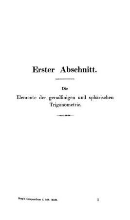 Erster Abschnitt. Die Elemente der geradlinigen und sphärischen Trigonometrie.