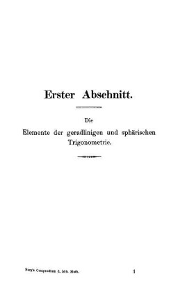 Erster Abschnitt. Die Elemente der geradlinigen und sphärischen Trigonometrie.