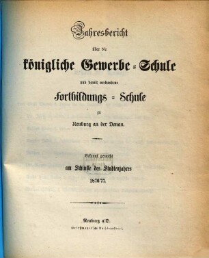 Jahresbericht über die Königliche Gewerbsschule und damit verbundene Fortbildungsschule. 1876/77