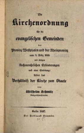 Die Kirchenordnung für die evangelischen Gemeinden der Provinz Westphalen und der Rheinprovinz v. 5. März 1835 : mit einigen kirchenrechtlichen Erläuterungen u. einer Einleitung Über das Verhältniß der Kirche zum Staat