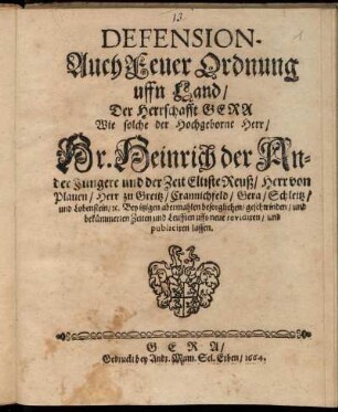 Defension- auch FeuerOrdnung uffn Land/ Der Herrschafft Gera Wie solche der Hochgeborne Herr/ Hr. Heinrich der Ander Jüngere und der Zeit Eltiste Reuß/ Herr von Plauen ... uffs neue revidiren/ und publiciren lassen