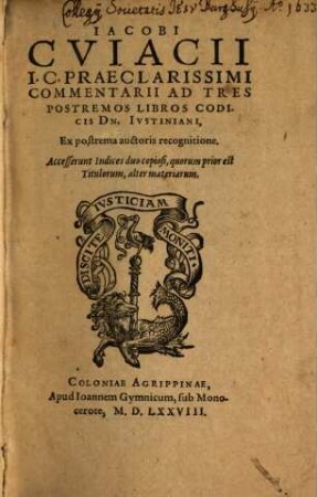 Jacobi Cuiacii ... Commentarii Ad Tres Postremos Libros Codicis Dn. Iustiniani