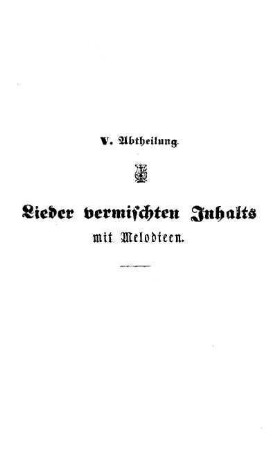 V. Abtheilung. Lieder vermischten Inhalts mit Melodien
