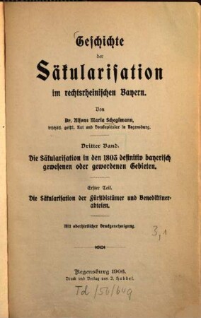 Geschichte der Säkularisation im rechtsrheinischen Bayern, 3,1. Bd. 3, Die Säkularisation in den 1803 definitiv bayerisch gewesenen oder gewordenen Gebieten ; Teil 1, Die Säkularisation der Fürstbistümer und Benediktinerabteien