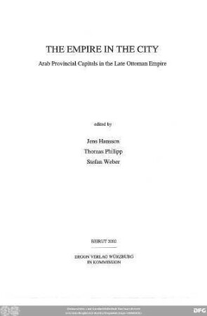 The empire in the city : Arab provincial capitals in the late Ottoman empire ; [... conference on "Arab Provincial Capitals in the Late Ottoman Empire" held at the German Orient-Institute in Beirut ... in april 1999 ]
