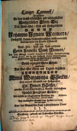 Einiger Entwurff, in welchem an dem höchst-erfreulichen und viel-beglückten Hochzeitlichen Ehren-Tag deß ... Johannis Ignatii Reimers ... und dann der ... Annae Margarethae Scheckin ... gratuliren solte und wolte einer dem Weimarischen Hauß hochverpflichtete Diener I. I. S.