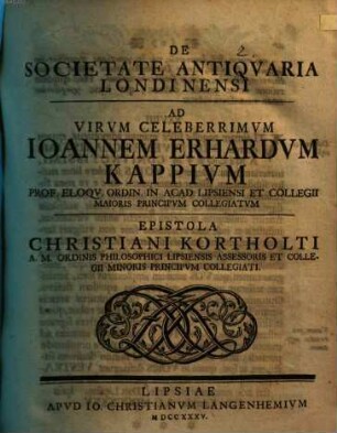 De societate antiquaria Londinensi, ad Virum celeberrimum Ioannem Erhardum Kappium ... epistola Christiani Kortholti ...