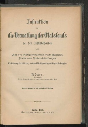 Instruktion für die Verwaltung der Etatsfonds bei den Justizbehörden nebst Etat der Justizverwaltung nach Kapiteln, Titeln und Unterabtheilungen, Erläuterung der letzteren, sowie vollständigem alphabetischem Sachregister