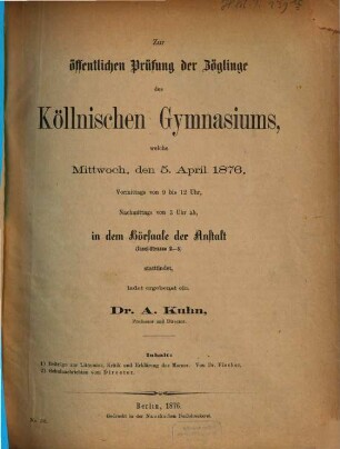 Zur öffentlichen Prüfung der Zöglinge des Köllnischen Gymnasiums, welche ... in dem Hörsaale der Anstalt (Insel-Strasse 2-5) stattfindet, ladet ergebenst ein, 1875/76 (1876)